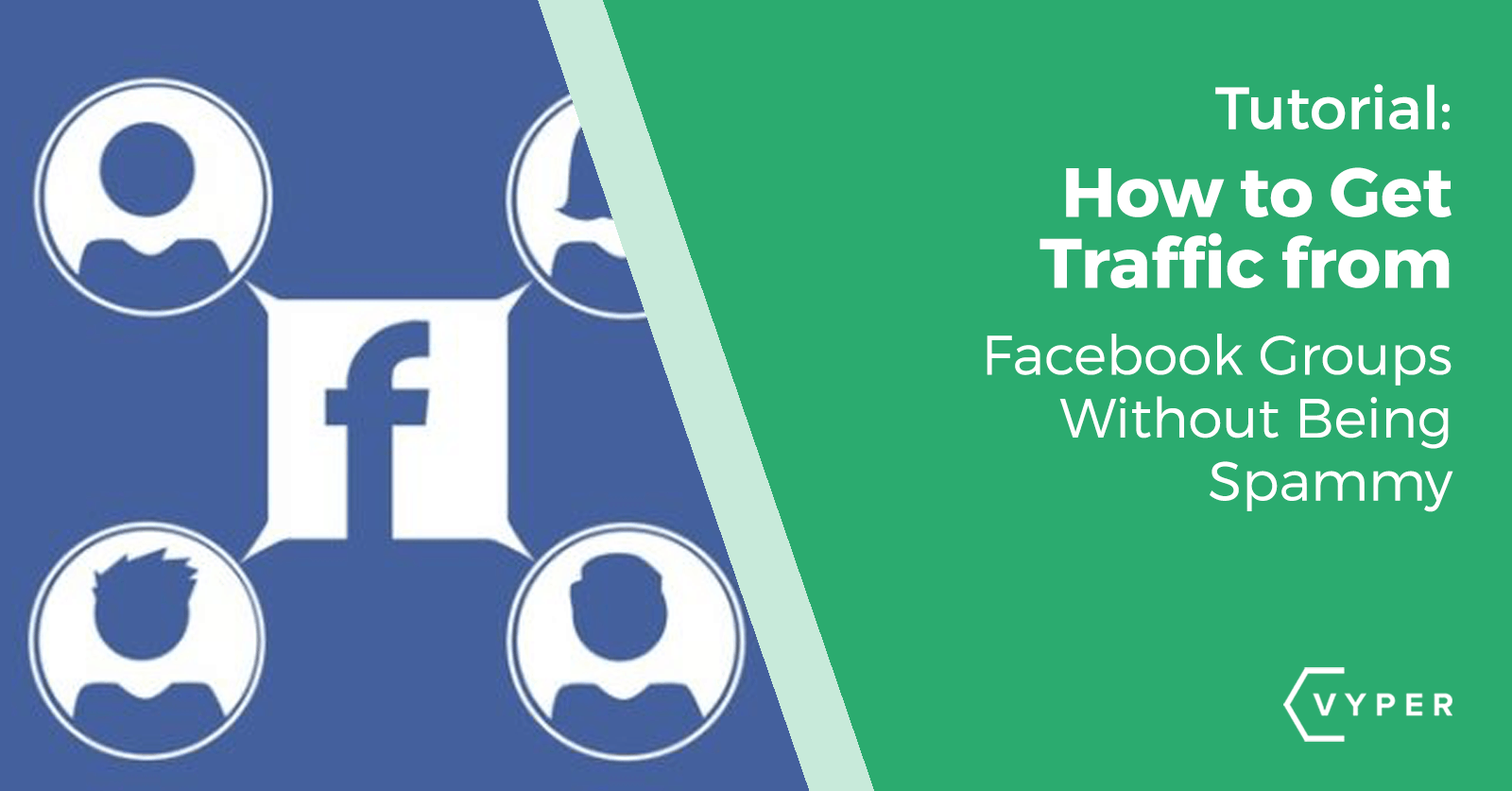 How to Get Traffic from Facebook Groups (without Being Spammy) VYPER